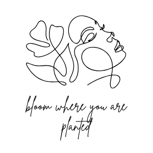 Bloom where you are planted