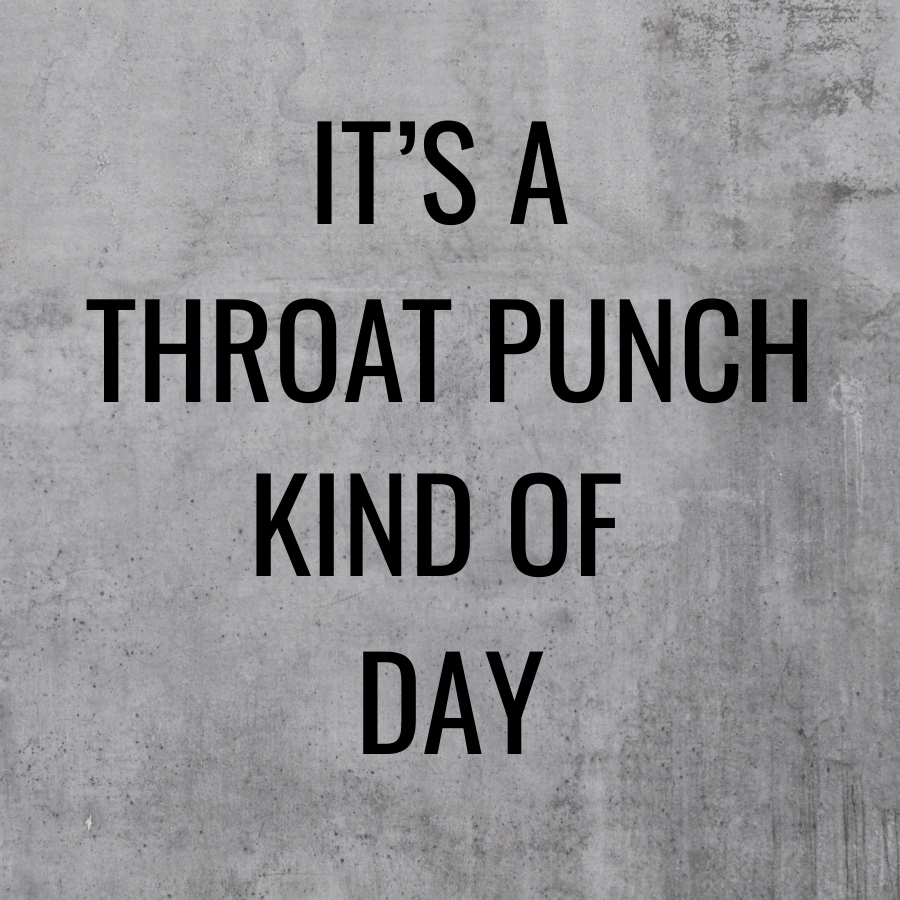 Throat punch kind of day